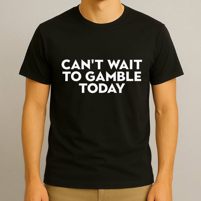 CanT Wait To Gamble Today T-Shirt