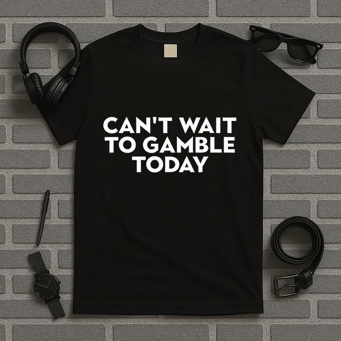 CanT Wait To Gamble Today T-Shirt