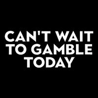 CanT Wait To Gamble Today T-Shirt
