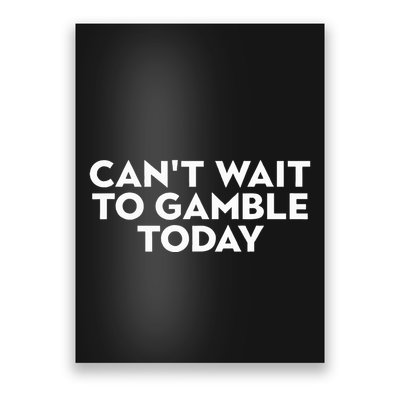 CanT Wait To Gamble Today Poster