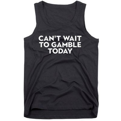 CanT Wait To Gamble Today Tank Top