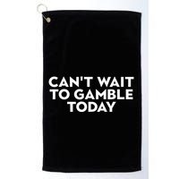 CanT Wait To Gamble Today Golf Towel