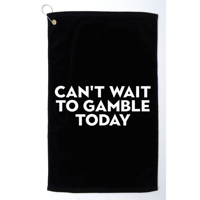CanT Wait To Gamble Today Golf Towel