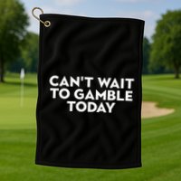 CanT Wait To Gamble Today Golf Towel