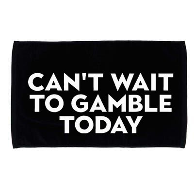CanT Wait To Gamble Today Microfiber Hand Towel