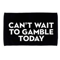 CanT Wait To Gamble Today Microfiber Hand Towel