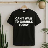CanT Wait To Gamble Today T-Shirt