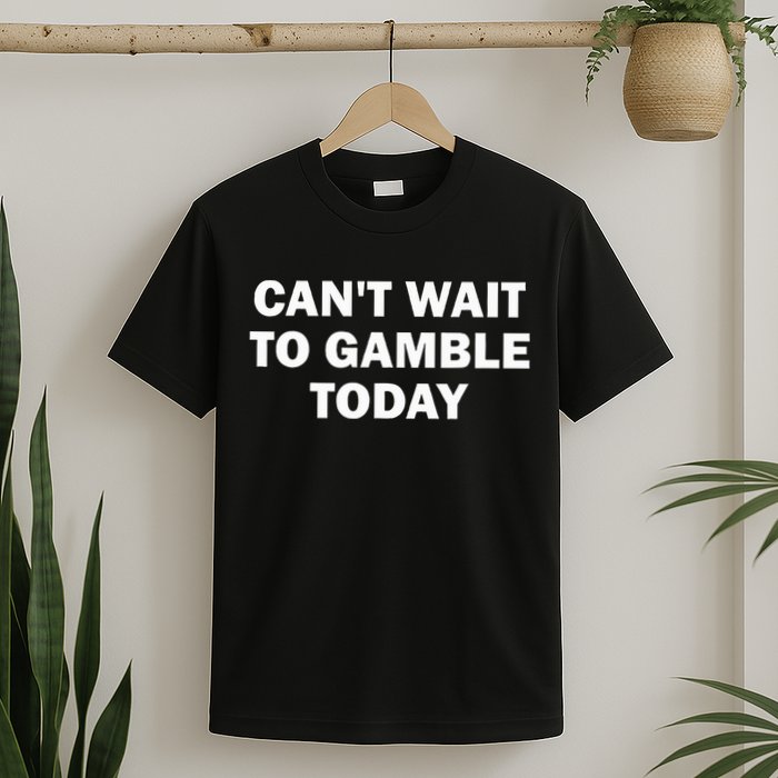 CanT Wait To Gamble Today T-Shirt