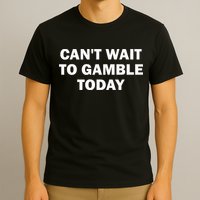 CanT Wait To Gamble Today T-Shirt