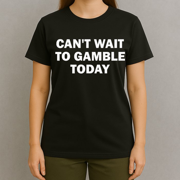 CanT Wait To Gamble Today T-Shirt
