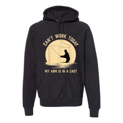 Can't Work Today My Arm Is In A Cast Funny Fly Fishing Premium Hoodie