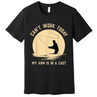 Can't Work Today My Arm Is In A Cast Funny Fly Fishing Premium T-Shirt