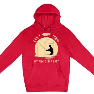 Can't Work Today My Arm Is In A Cast Funny Fly Fishing Premium Pullover Hoodie