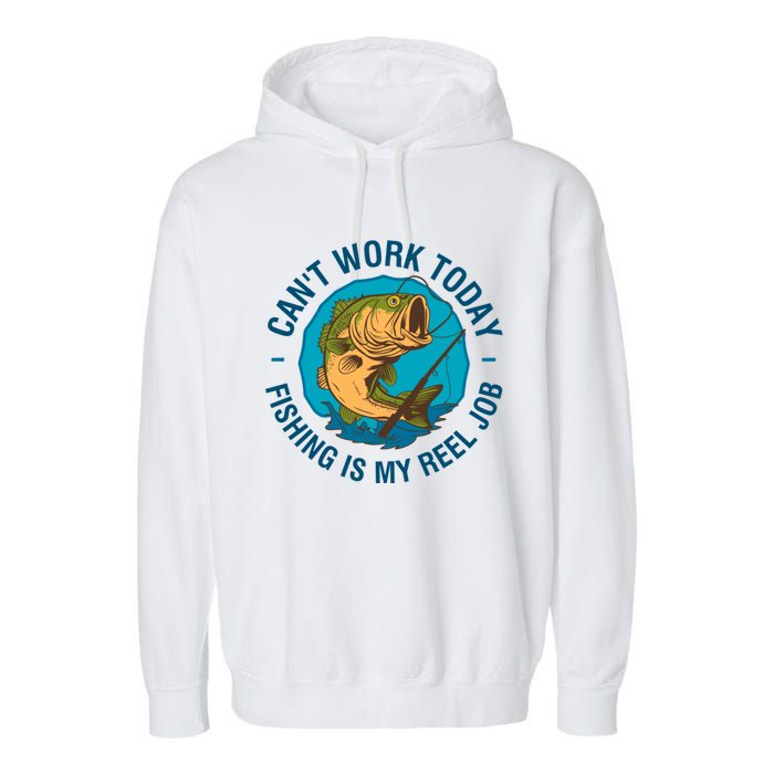 Cant Work Today Fishing Is My Reel Job Garment-Dyed Fleece Hoodie