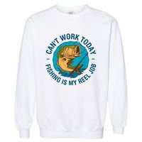 Cant Work Today Fishing Is My Reel Job Garment-Dyed Sweatshirt