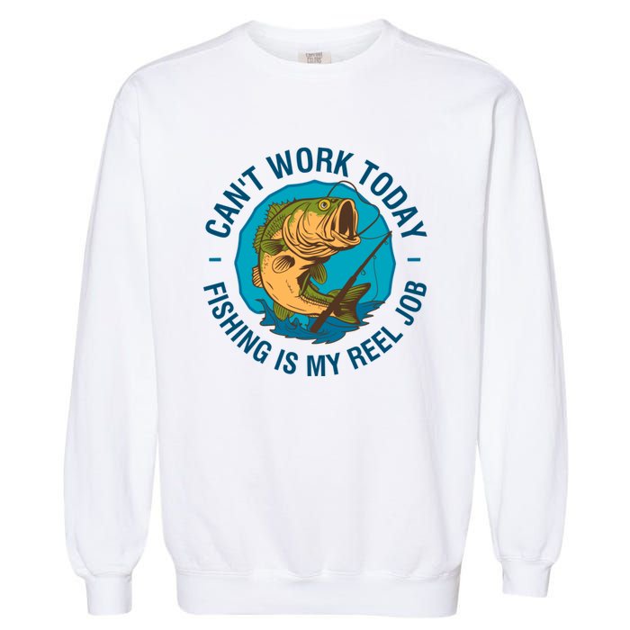 Cant Work Today Fishing Is My Reel Job Garment-Dyed Sweatshirt