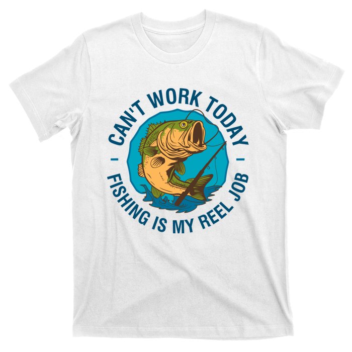 Cant Work Today Fishing Is My Reel Job T-Shirt