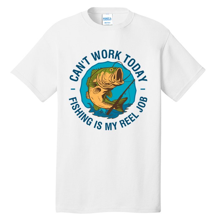 Cant Work Today Fishing Is My Reel Job Tall T-Shirt