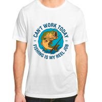 Cant Work Today Fishing Is My Reel Job Adult ChromaSoft Performance T-Shirt