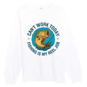 Cant Work Today Fishing Is My Reel Job Premium Crewneck Sweatshirt