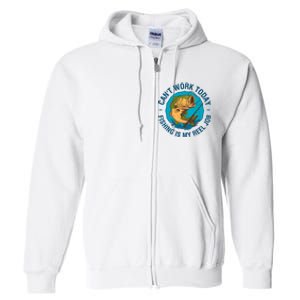 Cant Work Today Fishing Is My Reel Job Full Zip Hoodie