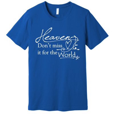 Christian Witnessing Tool Heaven Don't Miss It For The World Cute Gift Premium T-Shirt