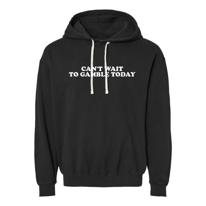CanT Wait To Gamble Today Garment-Dyed Fleece Hoodie