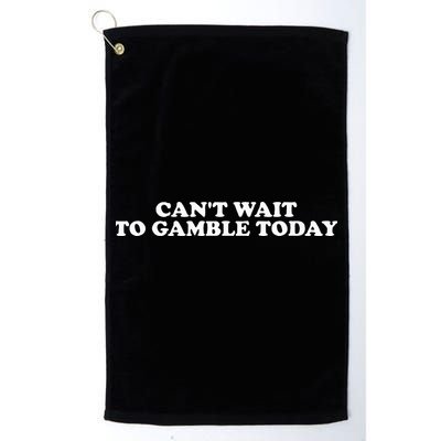 CanT Wait To Gamble Today Golf Towel