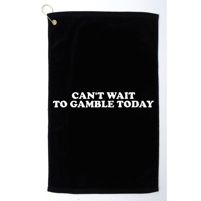 CanT Wait To Gamble Today Golf Towel