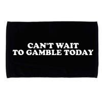 CanT Wait To Gamble Today Microfiber Hand Towel