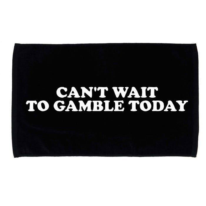 CanT Wait To Gamble Today Microfiber Hand Towel