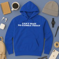 CanT Wait To Gamble Today Hoodie