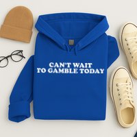 CanT Wait To Gamble Today Hoodie