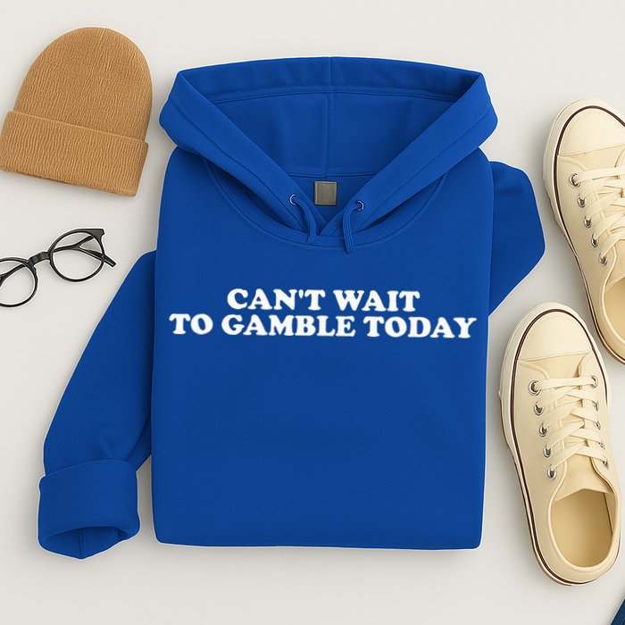 CanT Wait To Gamble Today Hoodie