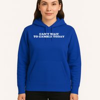CanT Wait To Gamble Today Hoodie