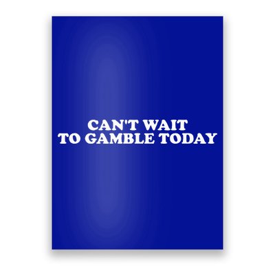 CanT Wait To Gamble Today Poster