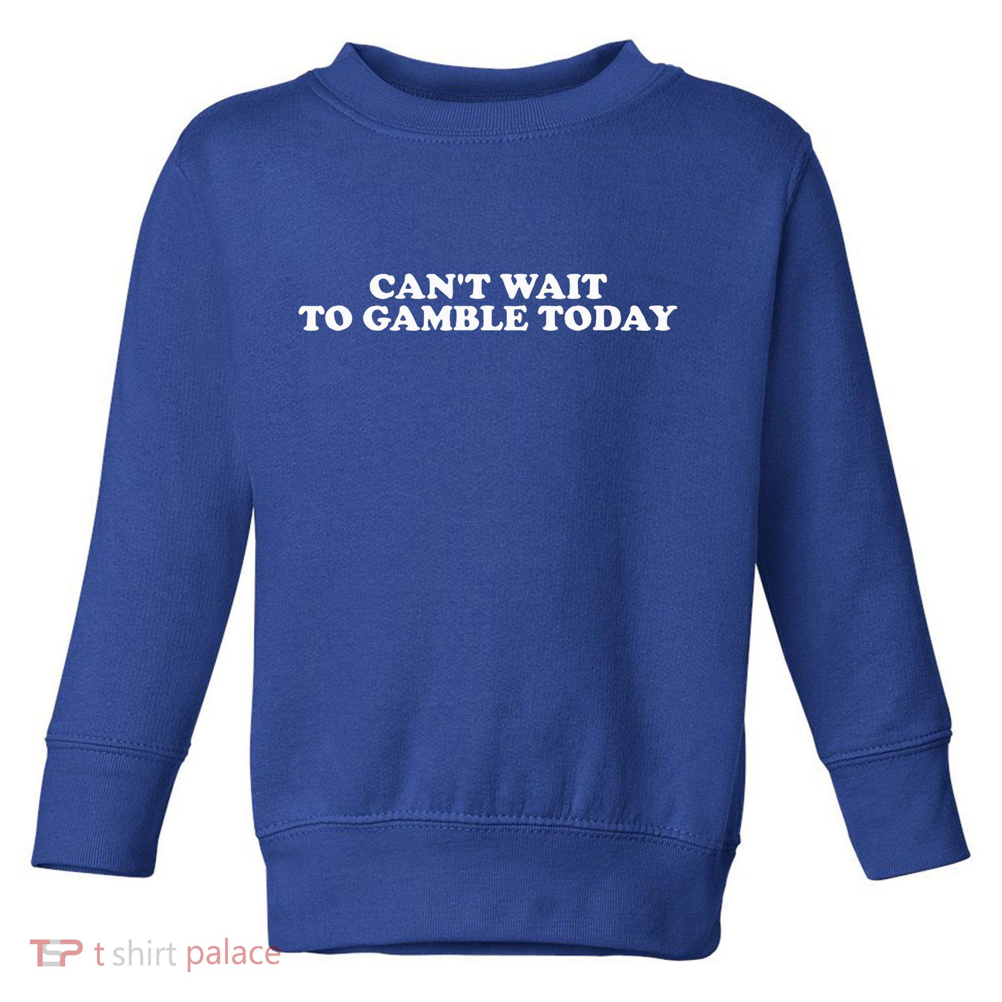 CanT Wait To Gamble Today Toddler Sweatshirt