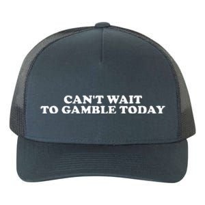 CanT Wait To Gamble Today Yupoong Adult 5-Panel Trucker Hat