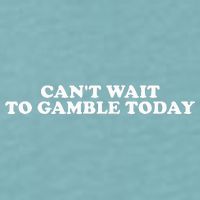 CanT Wait To Gamble Today Sueded Cloud Jersey T-Shirt