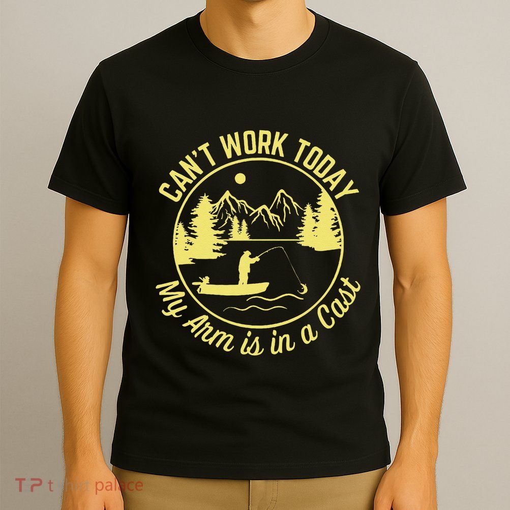 CanT Work Today My Arm Is In A Cast Funny Fishing T-Shirt