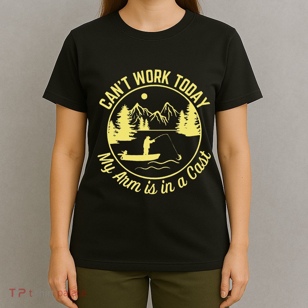 CanT Work Today My Arm Is In A Cast Funny Fishing T-Shirt