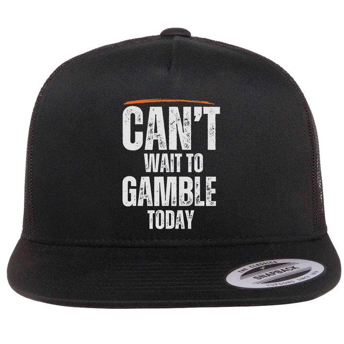 CanT Wait To Gamble Today Flat Bill Trucker Hat