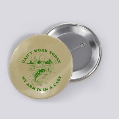 CanT Work Today My Arm Is In A Cast Funny Fishing Fishermen Button