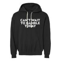 CanT Wait To Gamble Today Garment-Dyed Fleece Hoodie