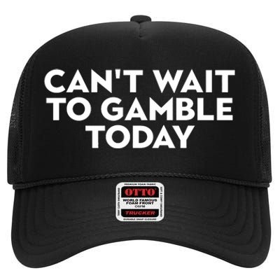 CanT Wait To Gamble Today High Crown Mesh Back Trucker Hat