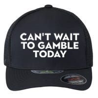 CanT Wait To Gamble Today Flexfit Unipanel Trucker Cap