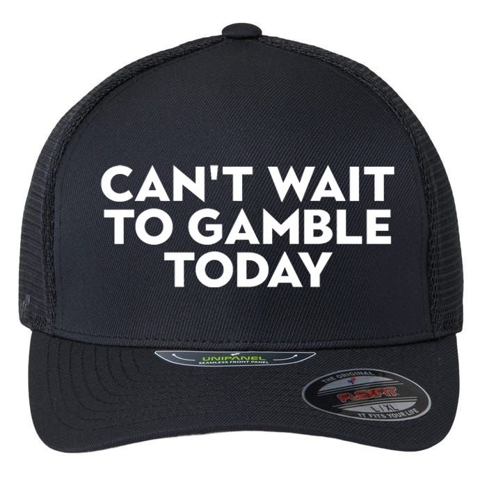 CanT Wait To Gamble Today Flexfit Unipanel Trucker Cap