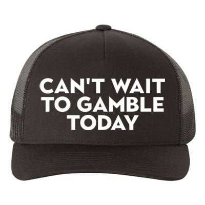 CanT Wait To Gamble Today Yupoong Adult 5-Panel Trucker Hat