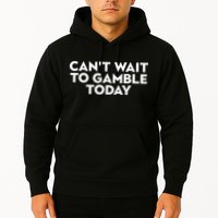 CanT Wait To Gamble Today Hoodie