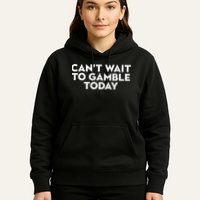 CanT Wait To Gamble Today Hoodie